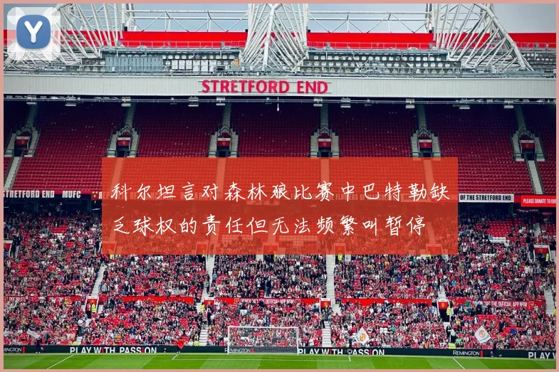 科尔坦言对森林狼比赛中巴特勒缺乏球权的责任但无法频繁叫暂停