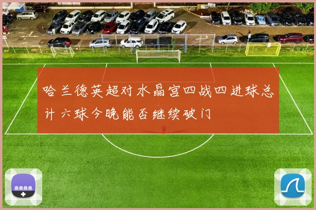 哈兰德英超对水晶宫四战四进球总计六球今晚能否继续破门
