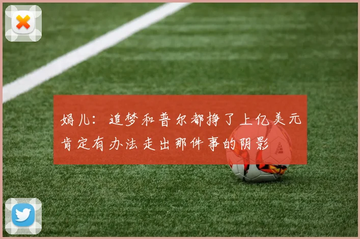 娟儿：追梦和普尔都挣了上亿美元肯定有办法走出那件事的阴影