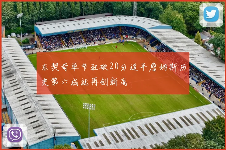 东契奇单节狂砍20分追平詹姆斯历史第六成就再创新高